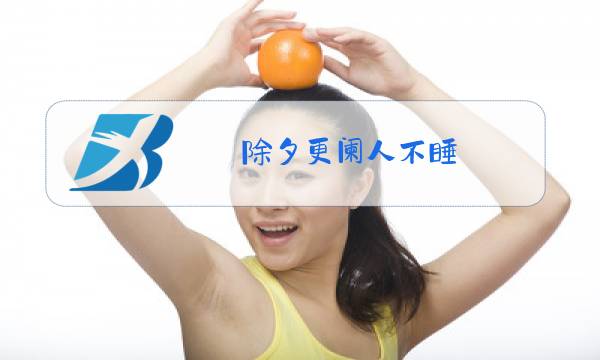 除夕更阑人不睡 厌禳钝滞迎新岁是什么节日图片